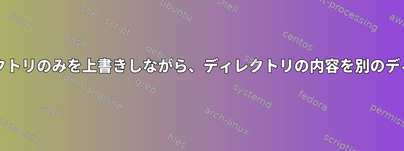 重複したファイル/ディレクトリのみを上書きしながら、ディレクトリの内容を別のディレクトリに空にします。