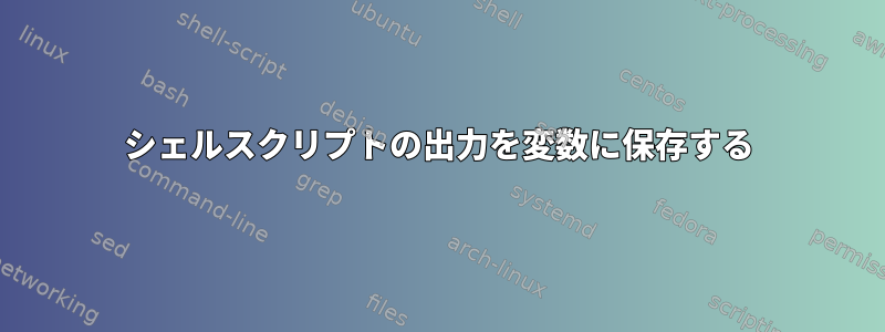 シェルスクリプトの出力を変数に保存する