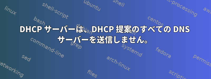 DHCP サーバーは、DHCP 提案のすべての DNS サーバーを送信しません。