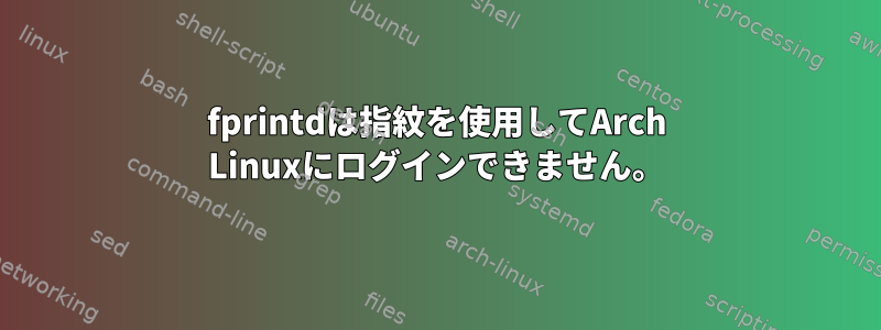 fprintdは指紋を使用してArch Linuxにログインできません。