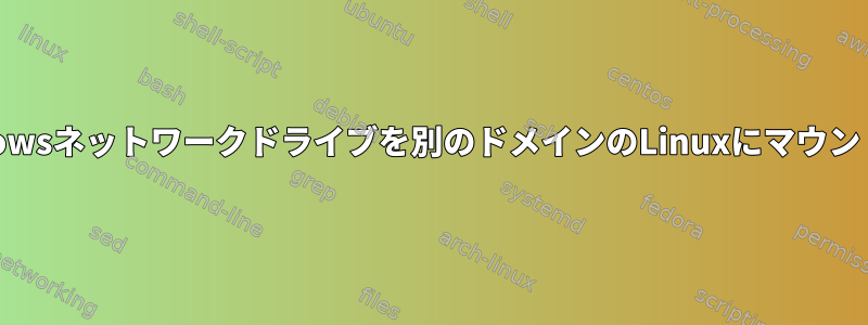 Windowsネットワークドライブを別のドメインのLinuxにマウントする