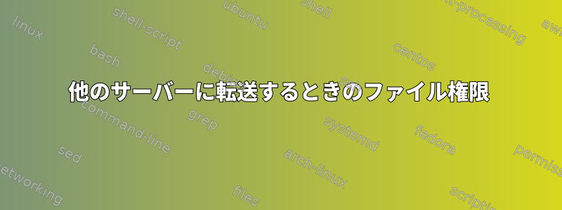 他のサーバーに転送するときのファイル権限