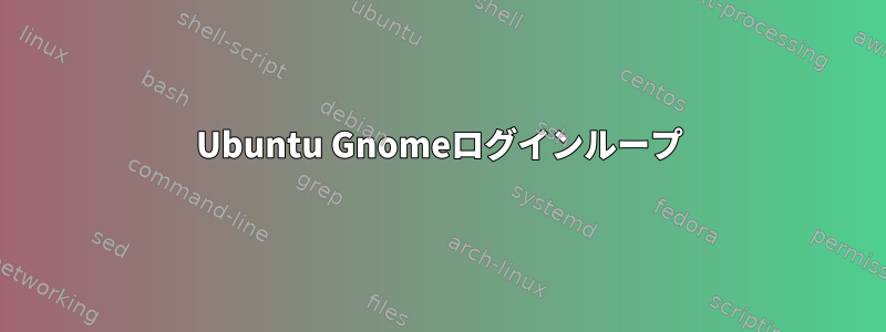 Ubuntu Gnomeログインループ