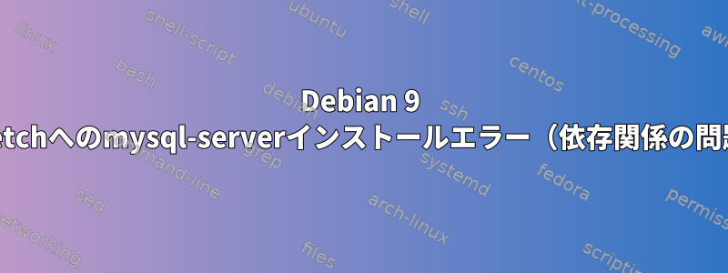 Debian 9 Stretchへのmysql-serverインストールエラー（依存関係の問題）