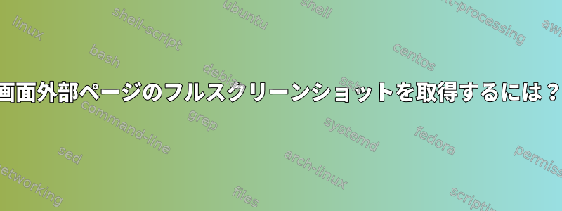 画面外部ページのフルスクリーンショットを取得するには？