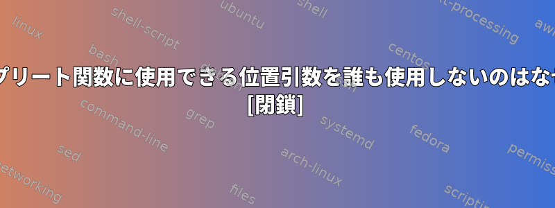 Bashコンプリート関数に使用できる位置引数を誰も使用しないのはなぜですか？ [閉鎖]