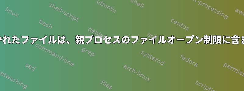 子プロセスで開かれたファイルは、親プロセスのファイルオープン制限に含まれていますか？