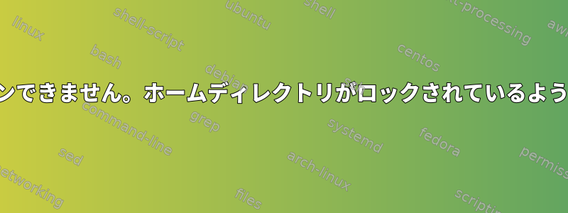 ログインできません。ホームディレクトリがロックされているようです。