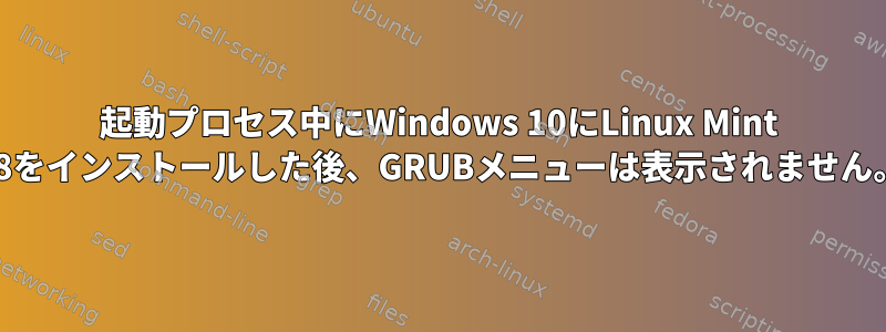 起動プロセス中にWindows 10にLinux Mint 18をインストールした後、GRUBメニューは表示されません。