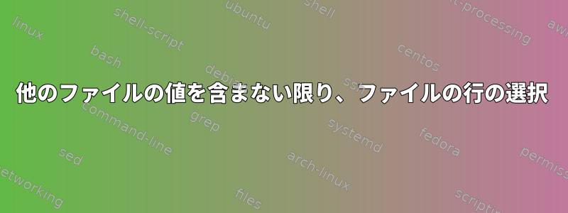 他のファイルの値を含まない限り、ファイルの行の選択