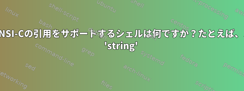 ANSI-Cの引用をサポートするシェルは何ですか？たとえば、$ 'string'