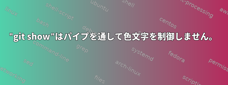 "git show"はパイプを通して色文字を制御しません。