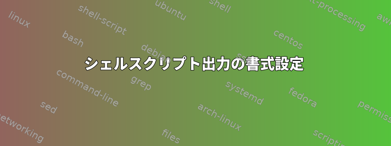 シェルスクリプト出力の書式設定