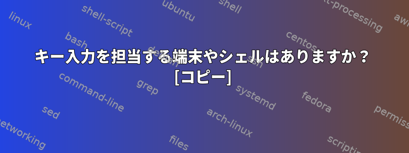 キー入力を担当する端末やシェルはありますか？ [コピー]