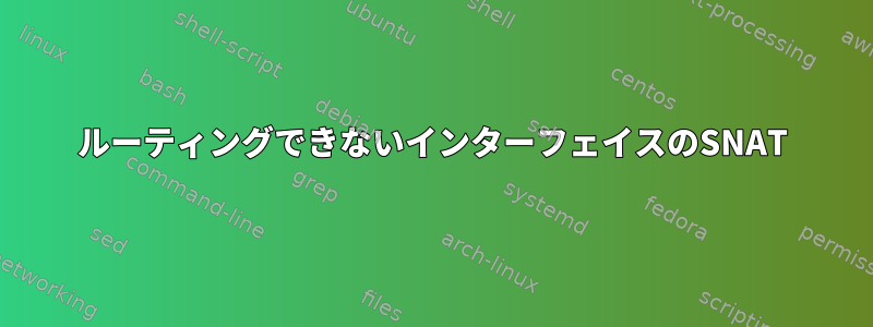 ルーティングできないインターフェイスのSNAT