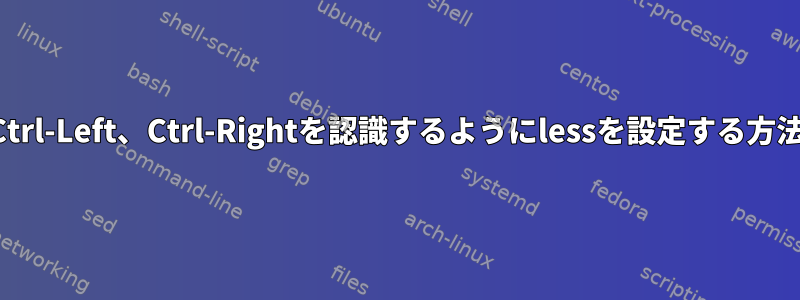 Ctrl-Left、Ctrl-Rightを認識するようにlessを設定する方法