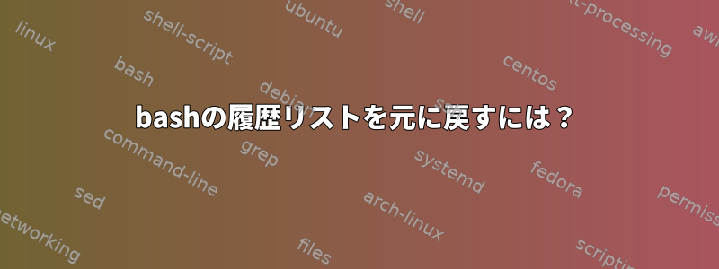 bashの履歴リストを元に戻すには？