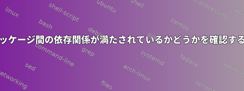 RPMパッケージ間の依存関係が満たされているかどうかを確認するには？