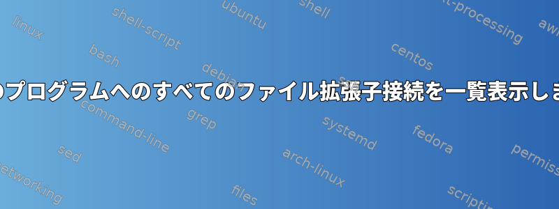 特定のプログラムへのすべてのファイル拡張子接続を一覧表示します。