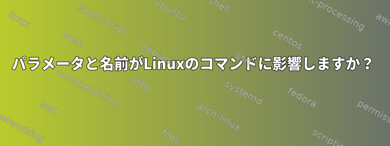 パラメータと名前がLinuxのコマンドに影響しますか？