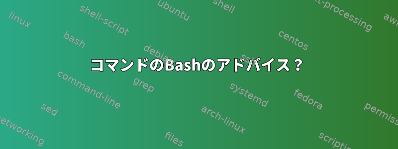 コマンドのBashのアドバイス？