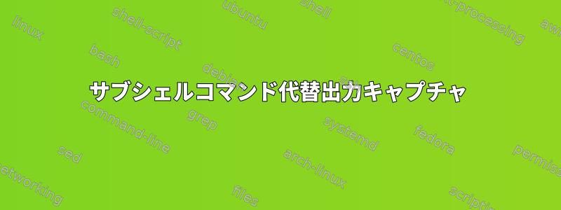 サブシェルコマンド代替出力キャプチャ