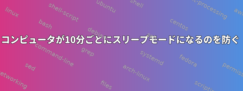 コンピュータが10分ごとにスリープモードになるのを防ぐ