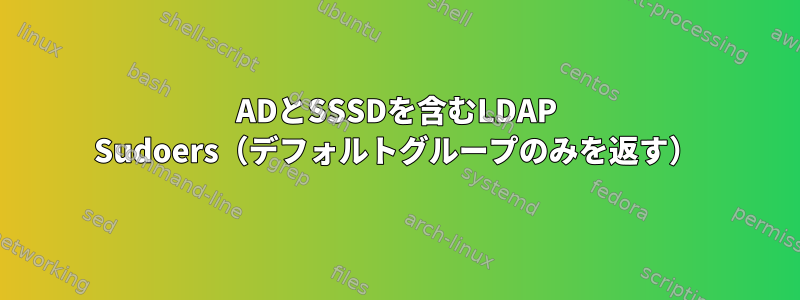 ADとSSSDを含むLDAP Sudoers（デフォルトグループのみを返す）