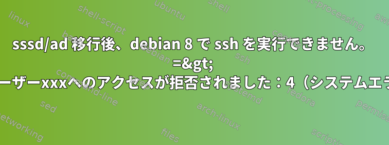 sssd/ad 移行後、debian 8 で ssh を実行できません。 =&gt; 9：ユーザーxxxへのアクセスが拒否されました：4（システムエラー）