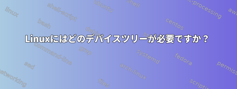 Linuxにはどのデバイスツリーが必要ですか？