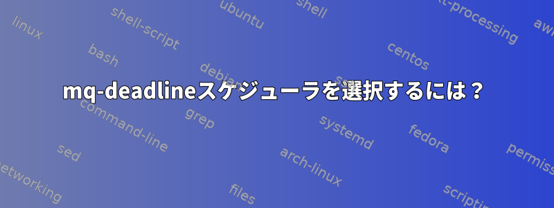 mq-deadlineスケジューラを選択するには？