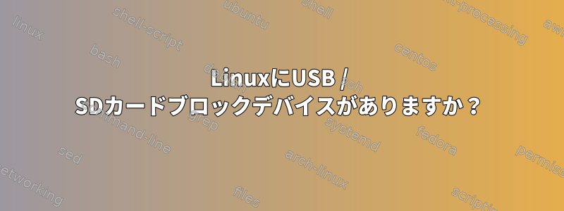 LinuxにUSB / SDカードブロックデバイスがありますか？