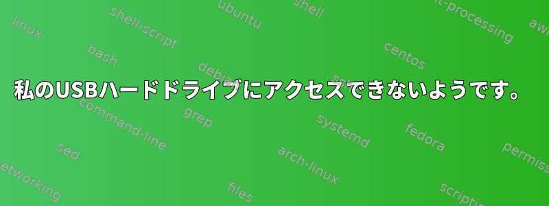 私のUSBハードドライブにアクセスできないようです。