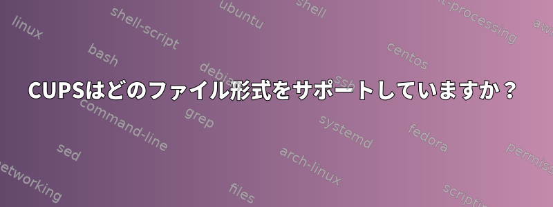 CUPSはどのファイル形式をサポートしていますか？