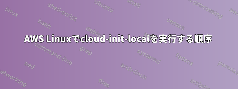 AWS Linuxでcloud-init-localを実行する順序