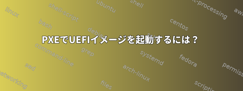 PXEでUEFIイメージを起動するには？