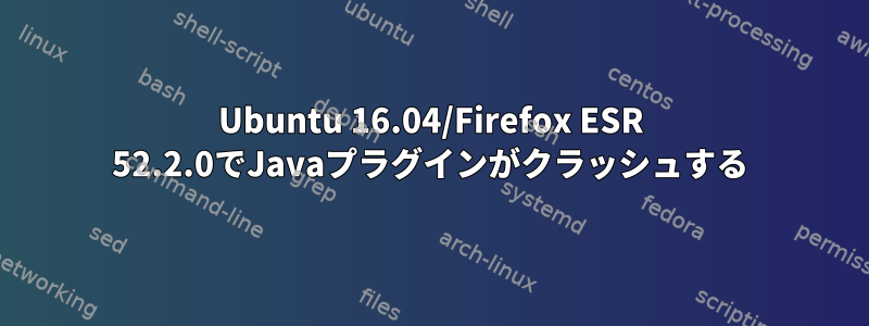 Ubuntu 16.04/Firefox ESR 52.2.0でJavaプラグインがクラッシュする