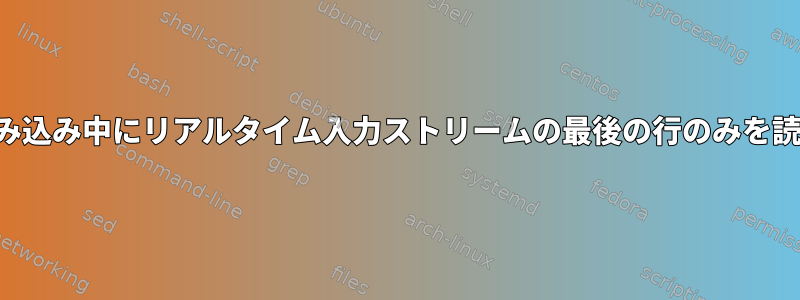 ループの読み込み中にリアルタイム入力ストリームの最後の行のみを読み取る方法