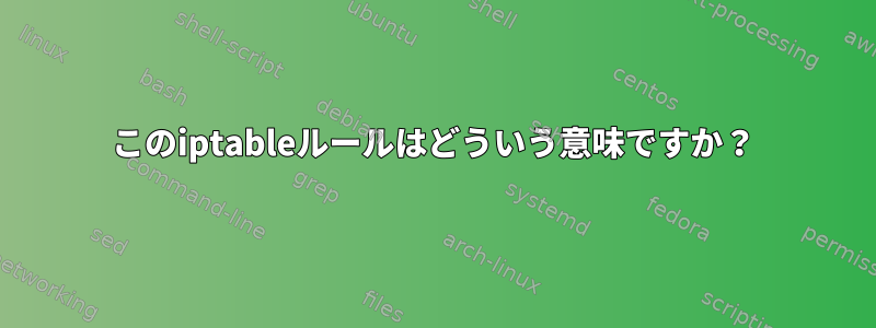 このiptableルールはどういう意味ですか？