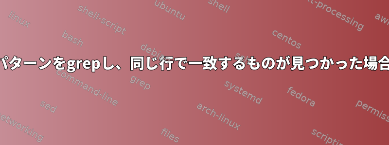 ファイル内の特定の行からパターンをgrepし、同じ行で一致するものが見つかった場合は、その行を出力します。