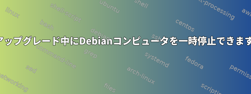 distアップグレード中にDebianコンピュータを一時停止できますか？