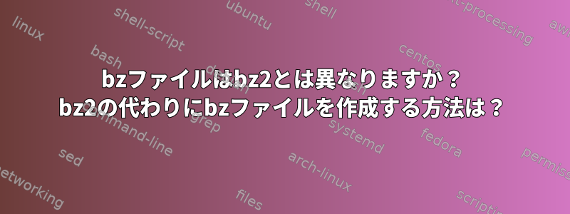 bzファイルはbz2とは異なりますか？ bz2の代わりにbzファイルを作成する方法は？