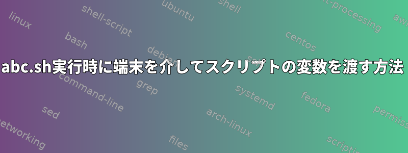 abc.sh実行時に端末を介してスクリプトの変数を渡す方法