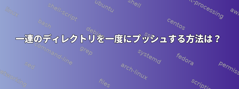 一連のディレクトリを一度にプッシュする方法は？