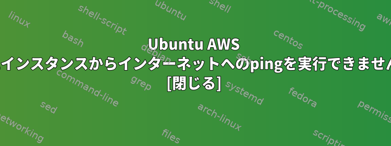 Ubuntu AWS EC2インスタンスからインターネットへのpingを実行できません。 [閉じる]