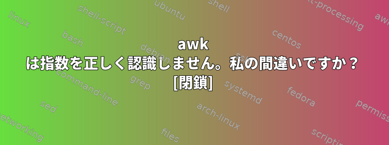 awk は指数を正しく認識しません。私の間違いですか？ [閉鎖]