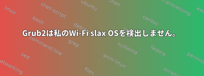 Grub2は私のWi-Fi slax OSを検出しません。