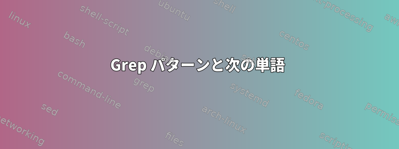 Grep パターンと次の単語