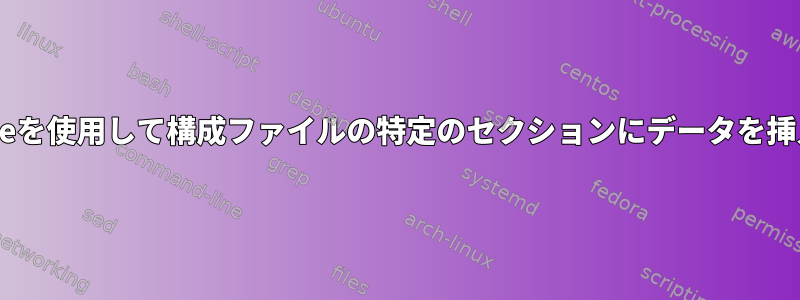 ansibleを使用して構成ファイルの特定のセクションにデータを挿入する