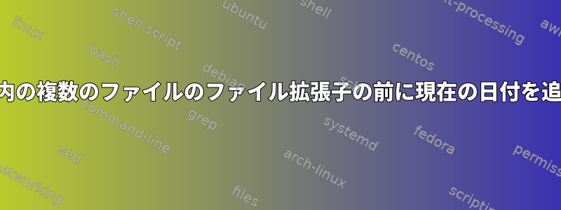 ディレクトリ内の複数のファイルのファイル拡張子の前に現在の日付を追加するには？